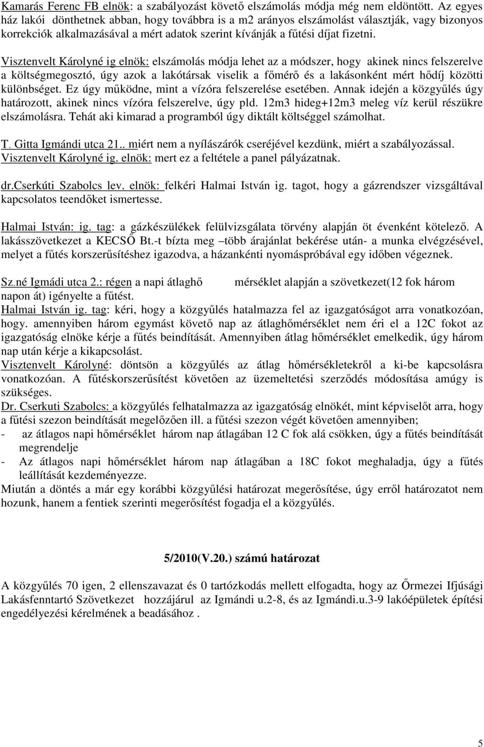 Visztenvelt Károlyné ig elnök: elszámolás módja lehet az a módszer, hogy akinek nincs felszerelve a költségmegosztó, úgy azok a lakótársak viselik a fımérı és a lakásonként mért hıdíj közötti