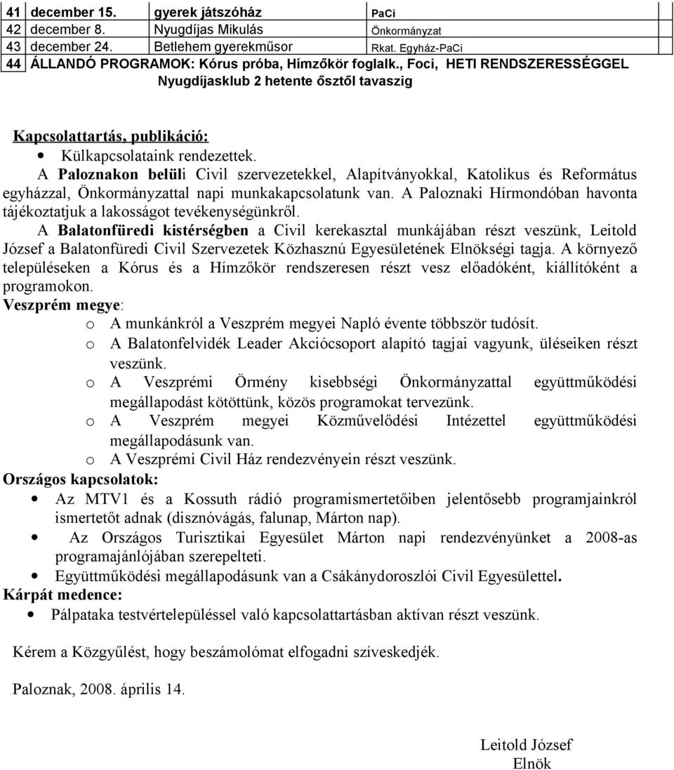 A Paloznakon belüli Civil szervezetekkel, Alapítványokkal, Katolikus és Református egyházzal, Önkormányzattal napi munkakapcsolatunk van.