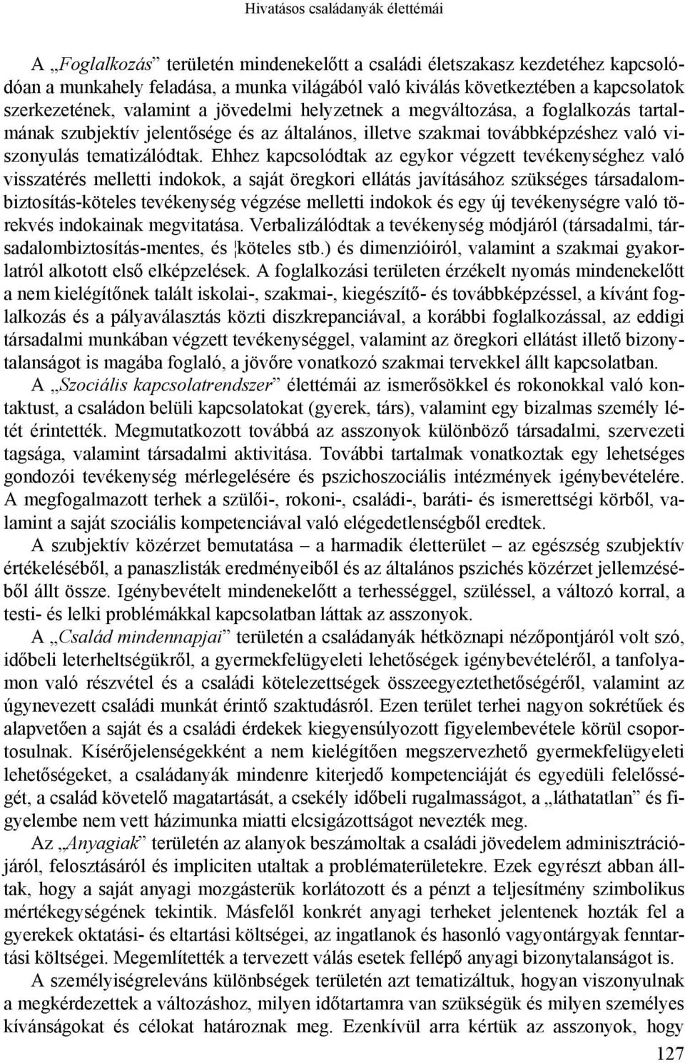 Ehhez kapcsolódtak az egykor végzett tevékenységhez való visszatérés melletti indokok, a saját öregkori ellátás javításához szükséges társadalombiztosítás-köteles tevékenység végzése melletti indokok