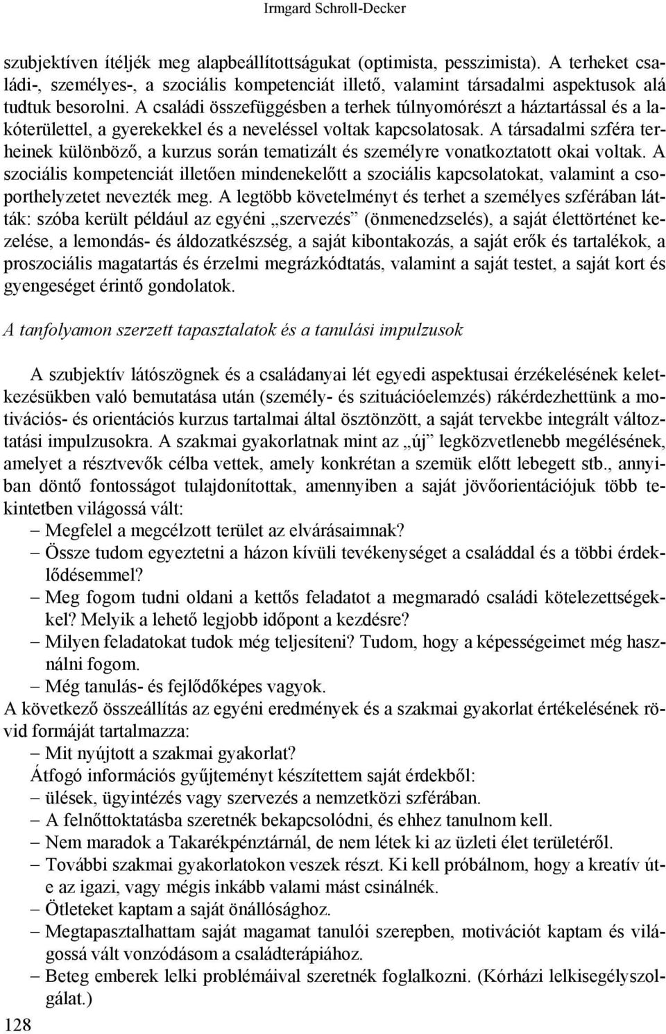 A családi összefüggésben a terhek túlnyomórészt a háztartással és a lakóterülettel, a gyerekekkel és a neveléssel voltak kapcsolatosak.