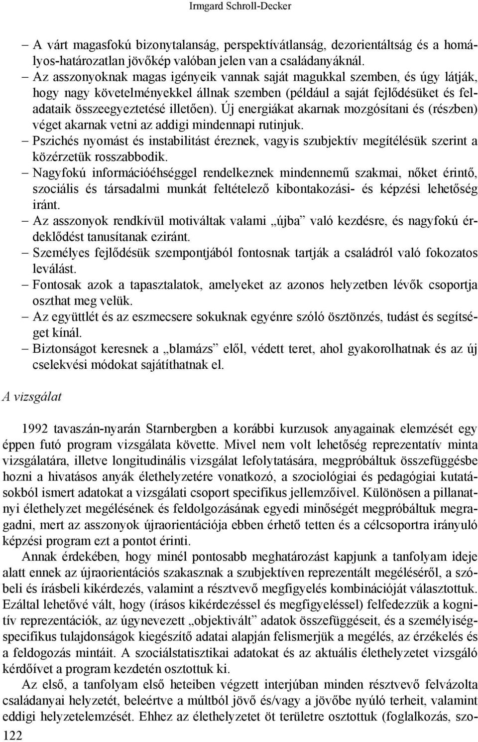 Új energiákat akarnak mozgósítani és (részben) véget akarnak vetni az addigi mindennapi rutinjuk.