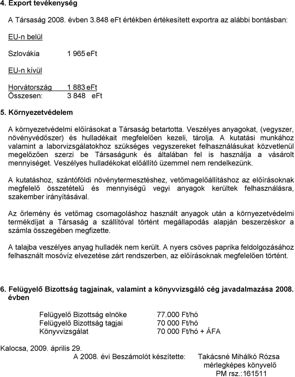 A kutatási munkához valamint a laborvizsgálatokhoz szükséges vegyszereket felhasználásukat közvetlenül megelőzően szerzi be Társaságunk és általában fel is használja a vásárolt mennyiséget.