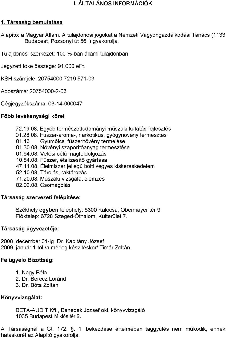 KSH számjele: 20754000 7219 571-03 Adószáma: 20754000-2-03 Cégjegyzékszáma: 03-14-000047 Főbb tevékenységi körei: 72.19.08. Egyéb természettudományi műszaki kutatás-fejlesztés 01.28.08. Fűszer-aroma-, narkotikus, gyógynövény termesztés 01.