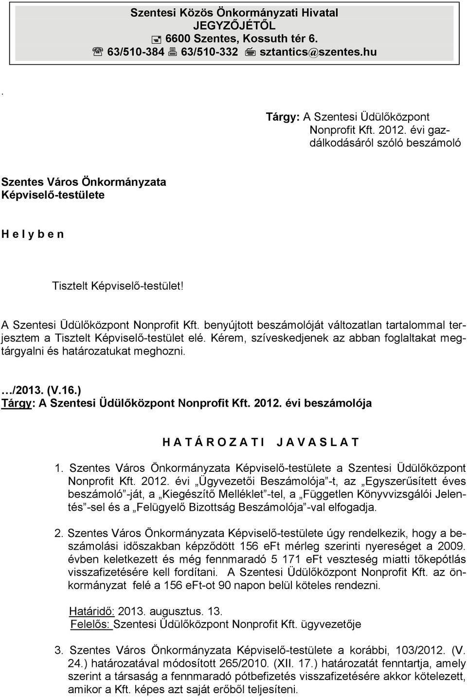 benyújtott beszámolóját változatlan tartalommal terjesztem a Tisztelt Képviselő-testület elé. Kérem, szíveskedjenek az abban foglaltakat megtárgyalni és határozatukat meghozni. /2013. (V.16.