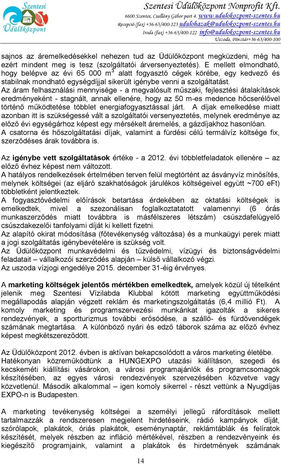 hu Uszoda, Pénztár+36-63/400-100 sajnos az áremelkedésekkel nehezen tud az Üdülőközpont megküzdeni, még ha ezért mindent meg is tesz (szolgáltatói árversenyeztetés).