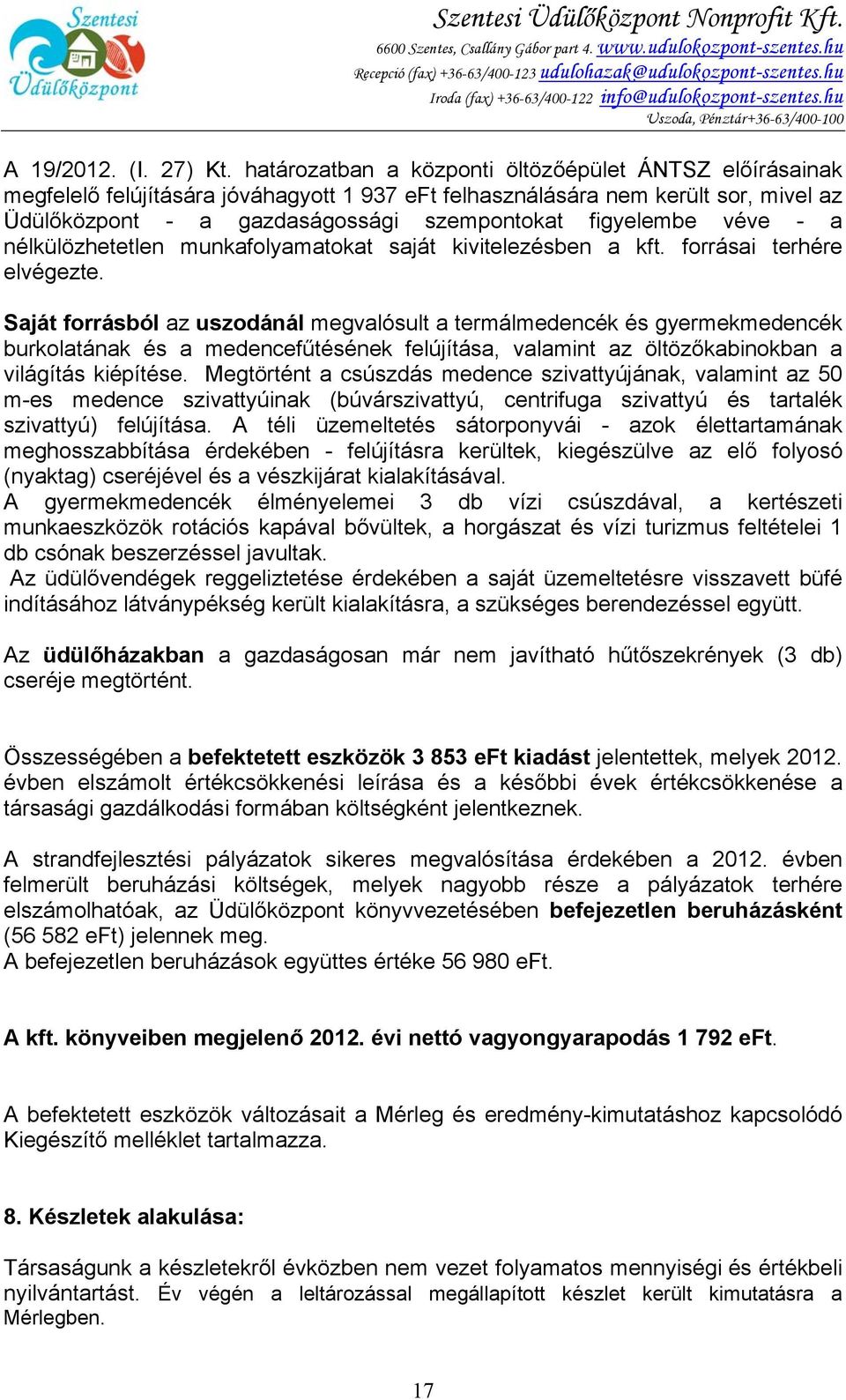 határozatban a központi öltözőépület ÁNTSZ előírásainak megfelelő felújítására jóváhagyott 1 937 eft felhasználására nem került sor, mivel az Üdülőközpont - a gazdaságossági szempontokat figyelembe