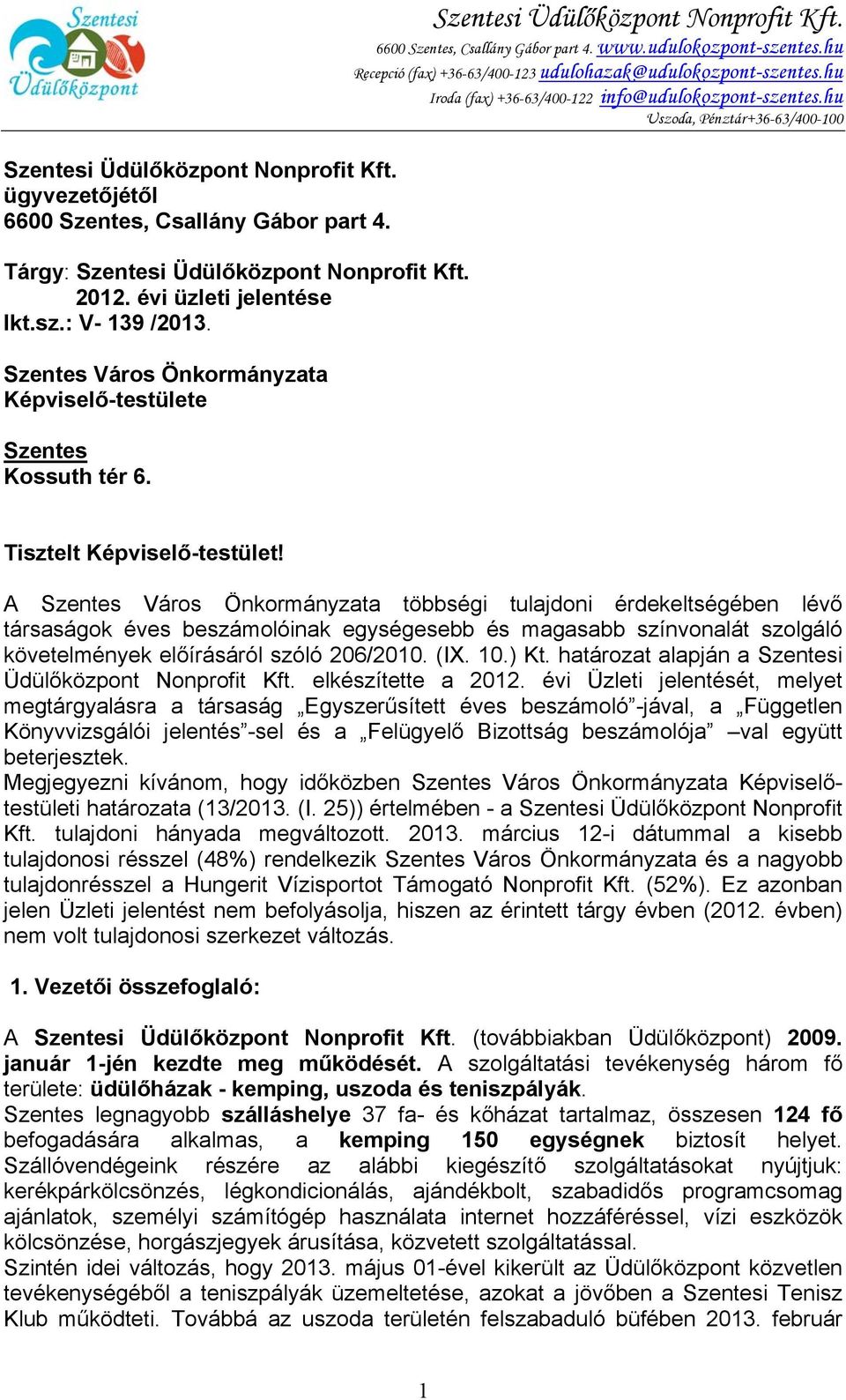 hu Recepció (fax) +36-63/400-123 udulohazak@udulokozpont-szentes.hu Iroda (fax) +36-63/400-122 info@udulokozpont-szentes.hu Uszoda, Pénztár+36-63/400-100 Tisztelt Képviselő-testület!