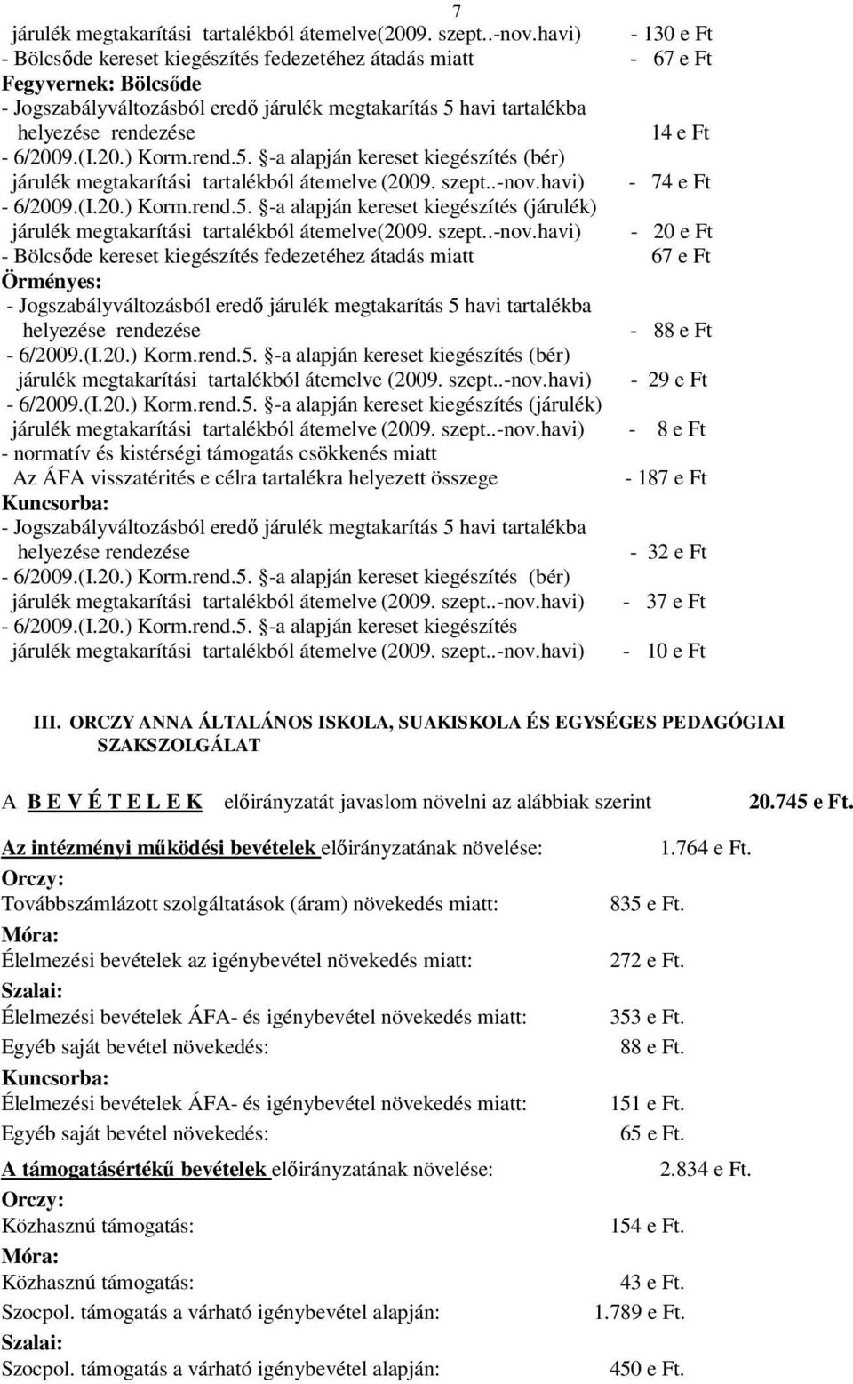 Ft - 6/2009.(I.20.) Korm.rend.5. -a alapján kereset kiegészítés (bér) járulék megtakarítási tartalékból átemelve (2009. szept..-nov.havi) - 74 e Ft - 6/2009.(I.20.) Korm.rend.5. -a alapján kereset kiegészítés (járulék) járulék megtakarítási tartalékból átemelve(2009.