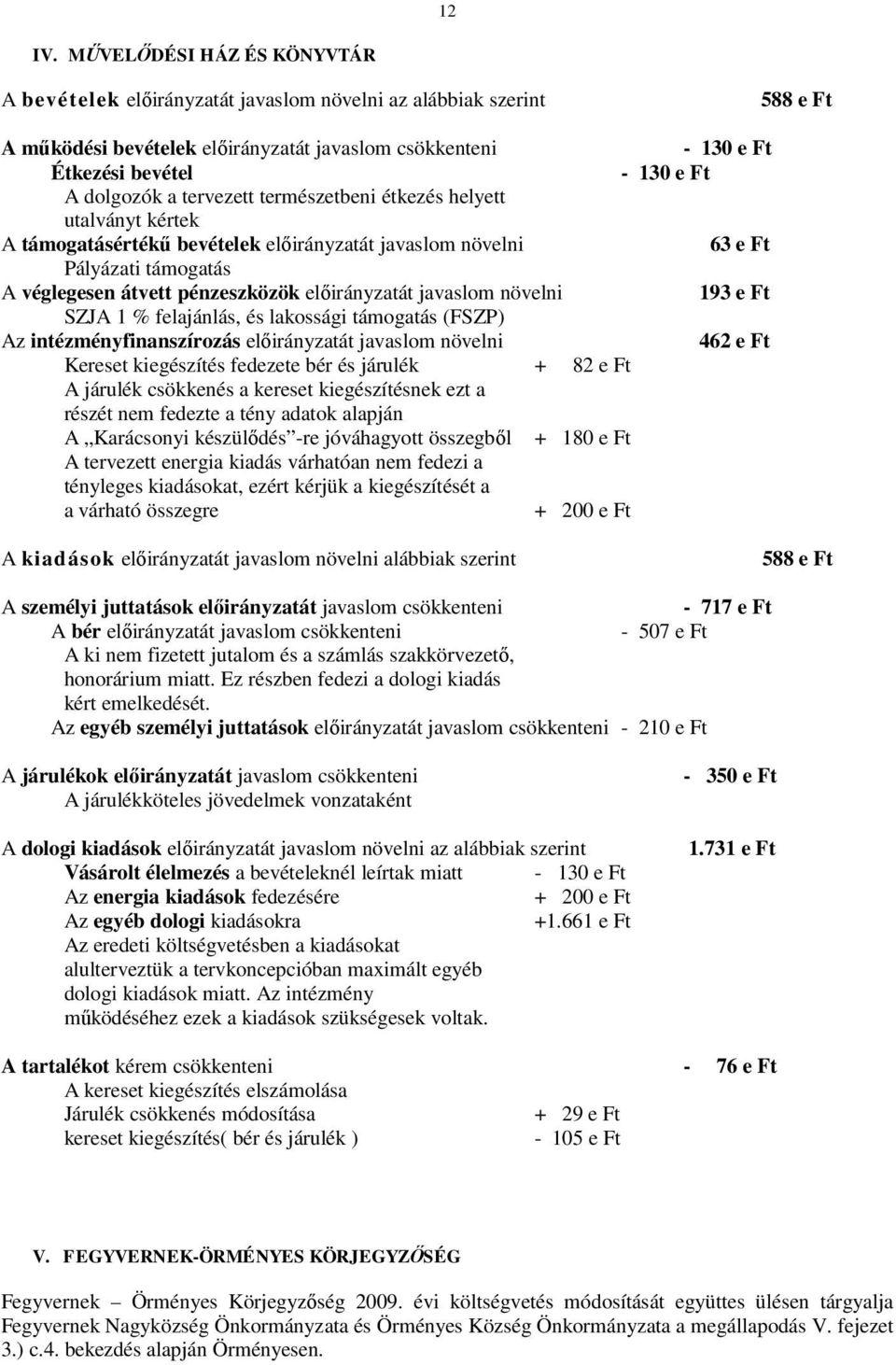 dolgozók a tervezett természetbeni étkezés helyett utalványt kértek A támogatásértékű bevételek előirányzatát javaslom növelni 63 e Ft Pályázati támogatás A véglegesen átvett pénzeszközök