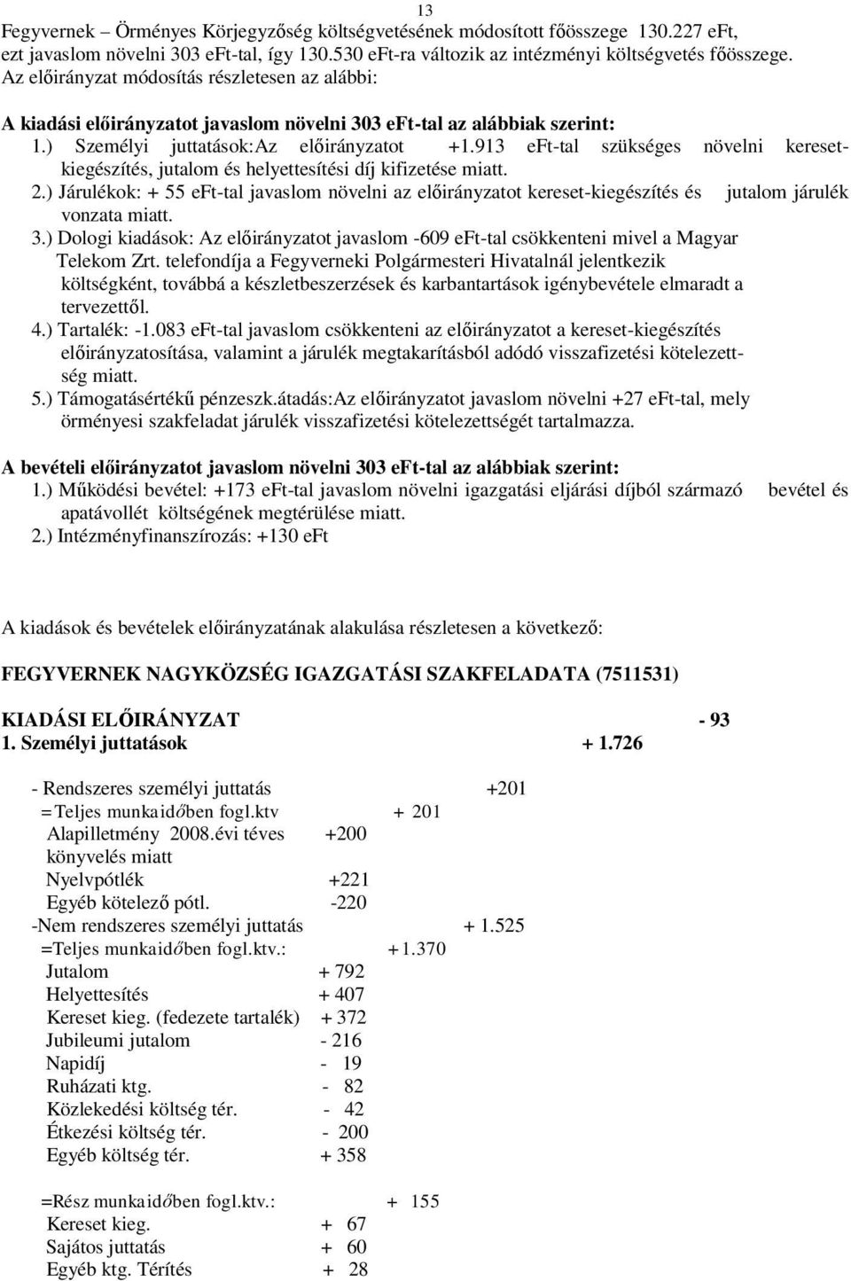 913 eft-tal szükséges növelni keresetkiegészítés, jutalom és helyettesítési díj kifizetése miatt. 2.
