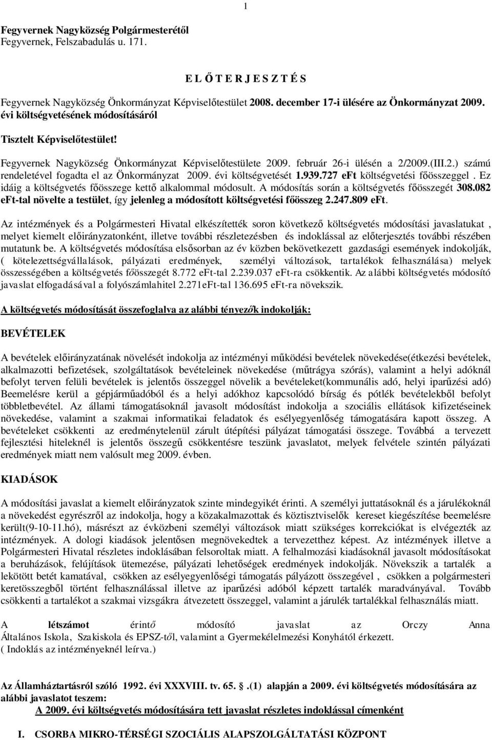 (III.2.) számú rendeletével fogadta el az Önkormányzat 2009. évi költségvetését 1.939.727 eft költségvetési főösszeggel. Ez idáig a költségvetés főösszege kettő alkalommal módosult.