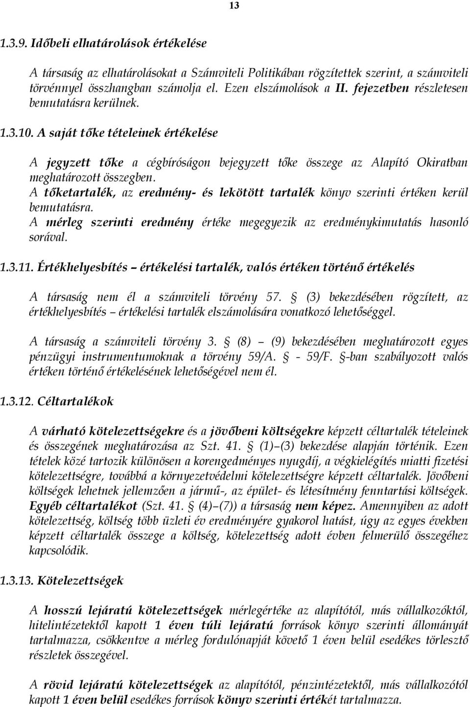 A tőketartalék, az eredmény- és lekötött tartalék könyv szerinti értéken kerül bemutatásra. A mérleg szerinti eredmény értéke megegyezik az eredménykimutatás hasonló sorával. 1.3.11.