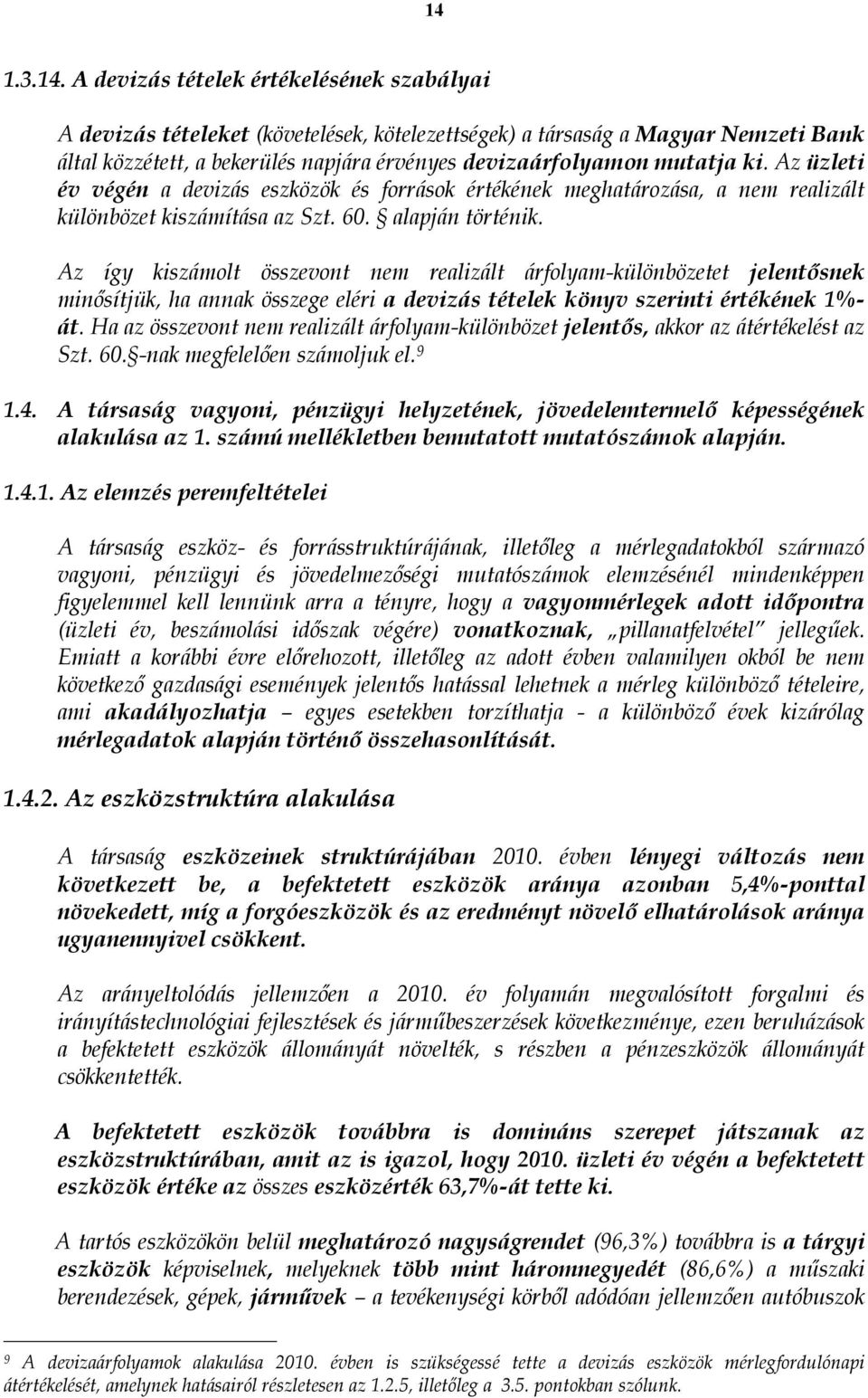 Az így kiszámolt összevont nem realizált árfolyam-különbözetet jelentősnek minősítjük, ha annak összege eléri a devizás tételek könyv szerinti értékének 1%- át.