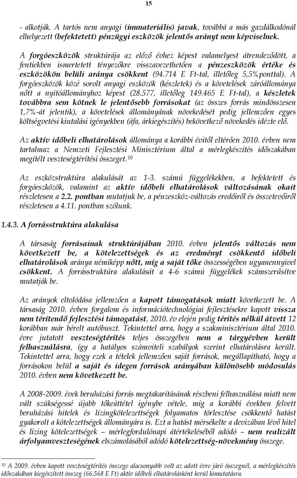 714 E Ft-tal, illetőleg 5,5%ponttal). A forgóeszközök közé sorolt anyagi eszközök (készletek) és a követelések záróállománya nőtt a nyitóállományhoz képest (28.577, illetőleg 149.