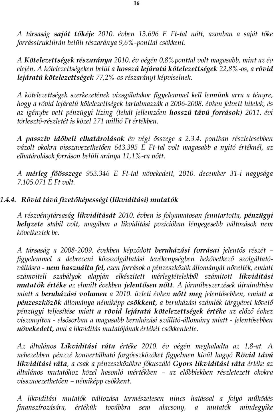 A kötelezettségek szerkezetének vizsgálatakor figyelemmel kell lennünk arra a tényre, hogy a rövid lejáratú kötelezettségek tartalmazzák a 2006-2008.