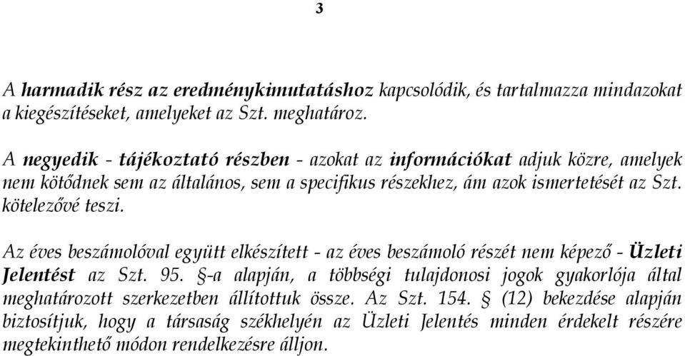 kötelezővé teszi. Az éves beszámolóval együtt elkészített - az éves beszámoló részét nem képező - Üzleti Jelentést az Szt. 95.