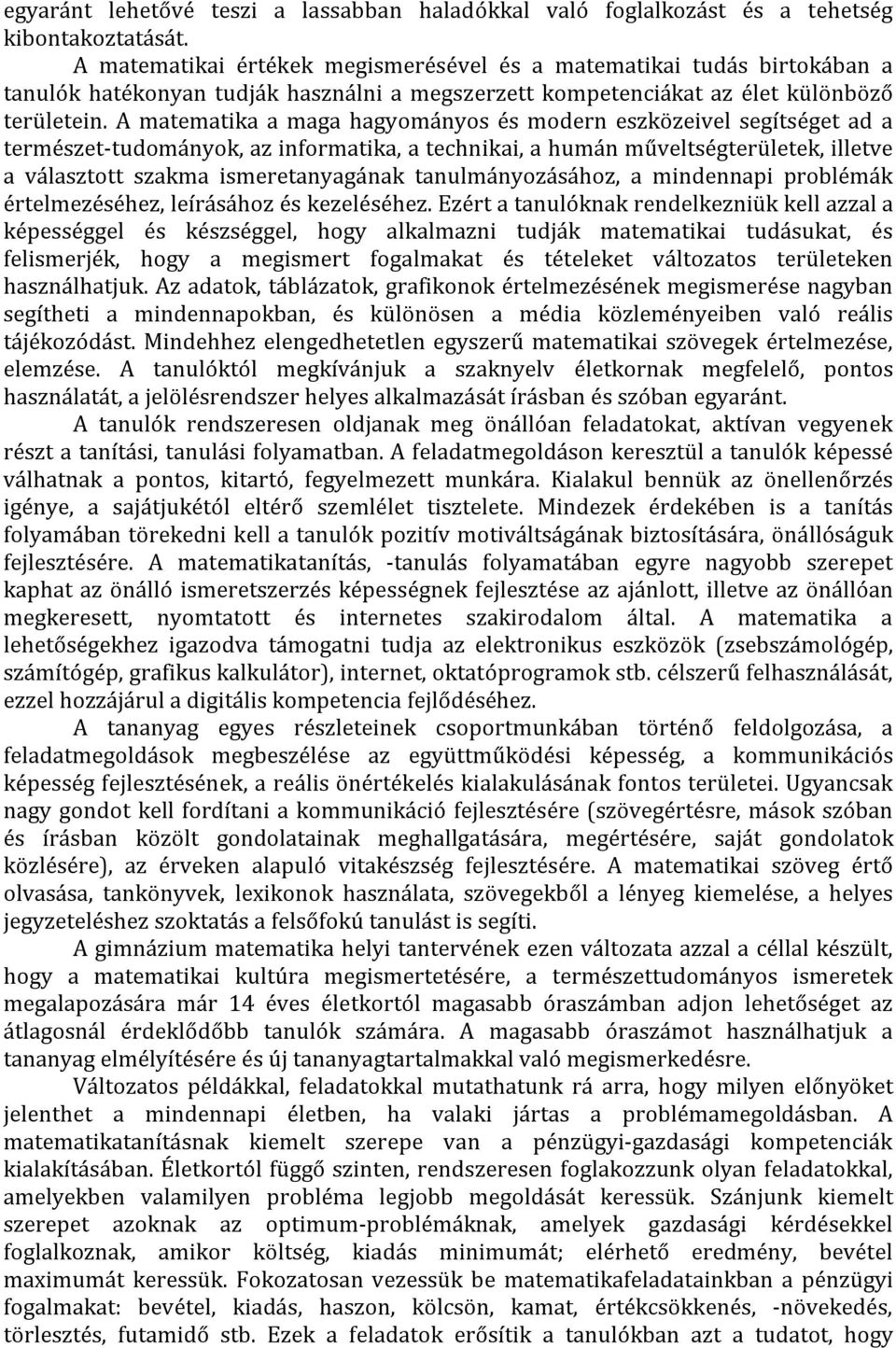 A matematika a maga hagyományos és modern eszközeivel segítséget ad a természet-tudományok, az informatika, a technikai, a humán műveltségterületek, illetve a választott szakma ismeretanyagának