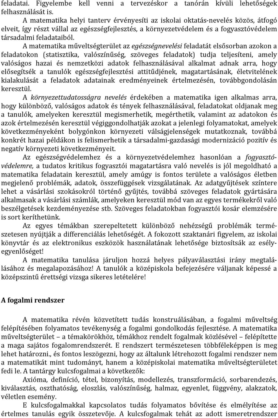 A matematika műveltségterület az egészségnevelési feladatát elsősorban azokon a feladatokon (statisztika, valószínűség, szöveges feladatok) tudja teljesíteni, amely valóságos hazai és nemzetközi