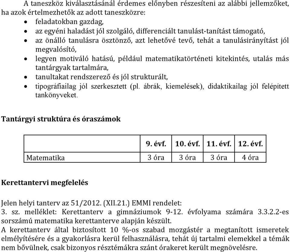 tantárgyak tartalmára, tanultakat rendszerező és jól strukturált, tipográfiailag jól szerkesztett (pl. ábrák, kiemelések), didaktikailag jól felépített tankönyveket.