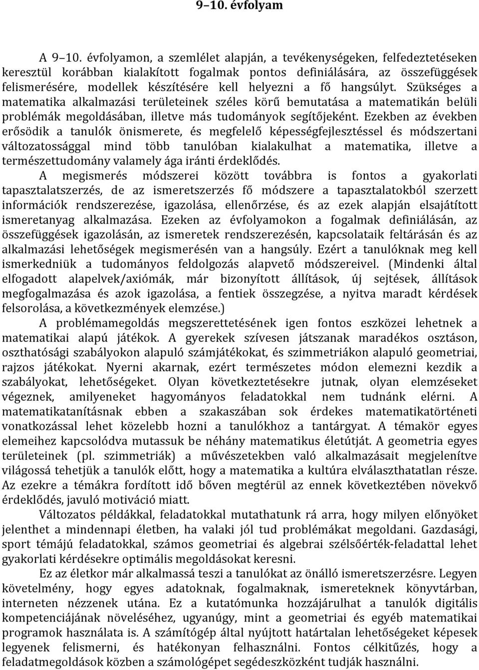 a fő hangsúlyt. Szükséges a matematika alkalmazási területeinek széles körű bemutatása a matematikán belüli problémák megoldásában, illetve más tudományok segítőjeként.