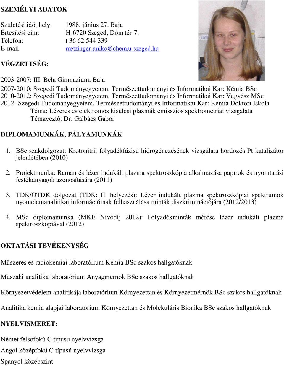 2012- Szegedi Tudományegyetem, Természettudományi és Informatikai Kar: Kémia Doktori Iskola Téma: Lézeres és elektromos kisülési plazmák emissziós spektrometriai vizsgálata Témaveztő: Dr.