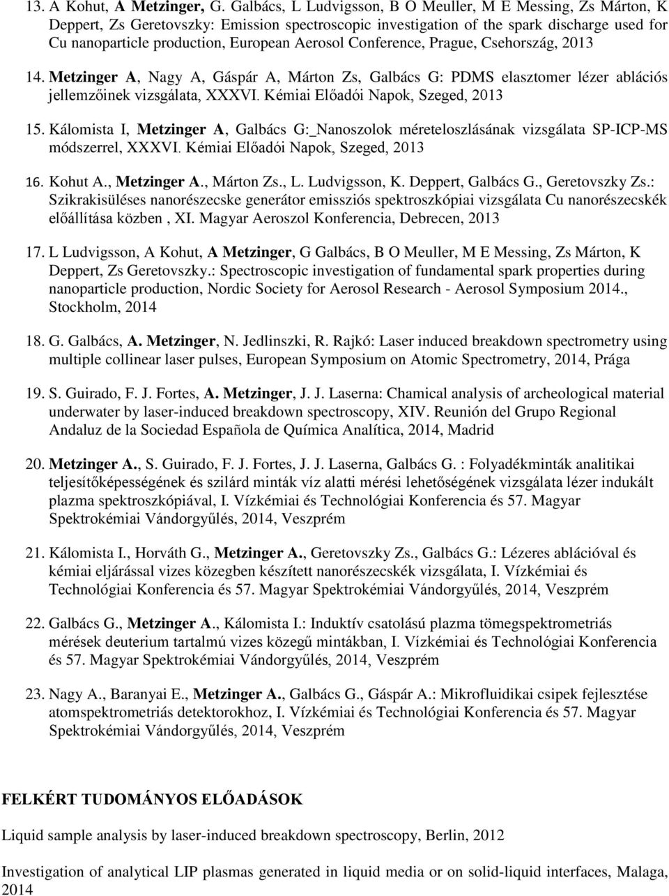 Aerosol Conference, Prague, Csehország, 2013 14. Metzinger A, Nagy A, Gáspár A, Márton Zs, Galbács G: PDMS elasztomer lézer ablációs jellemzőinek vizsgálata, XXXVI.