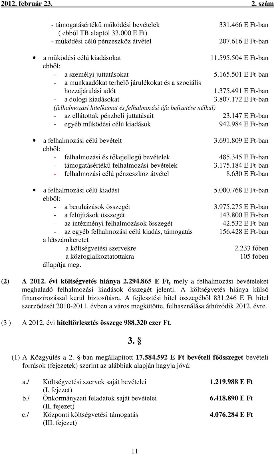 172 E Ft-ban (felhalmozási hitelkamat és felhalmozási áfa befizetése nélkül) - az ellátottak pénzbeli juttatásait 23.147 E Ft-ban - egyéb működési célú kiadások 942.