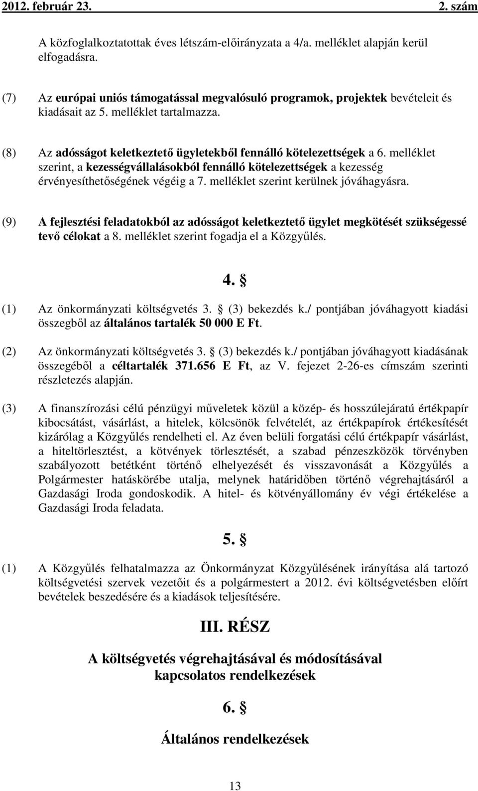 melléklet szerint, a kezességvállalásokból fennálló kötelezettségek a kezesség érvényesíthetőségének végéig a 7. melléklet szerint kerülnek jóváhagyásra.