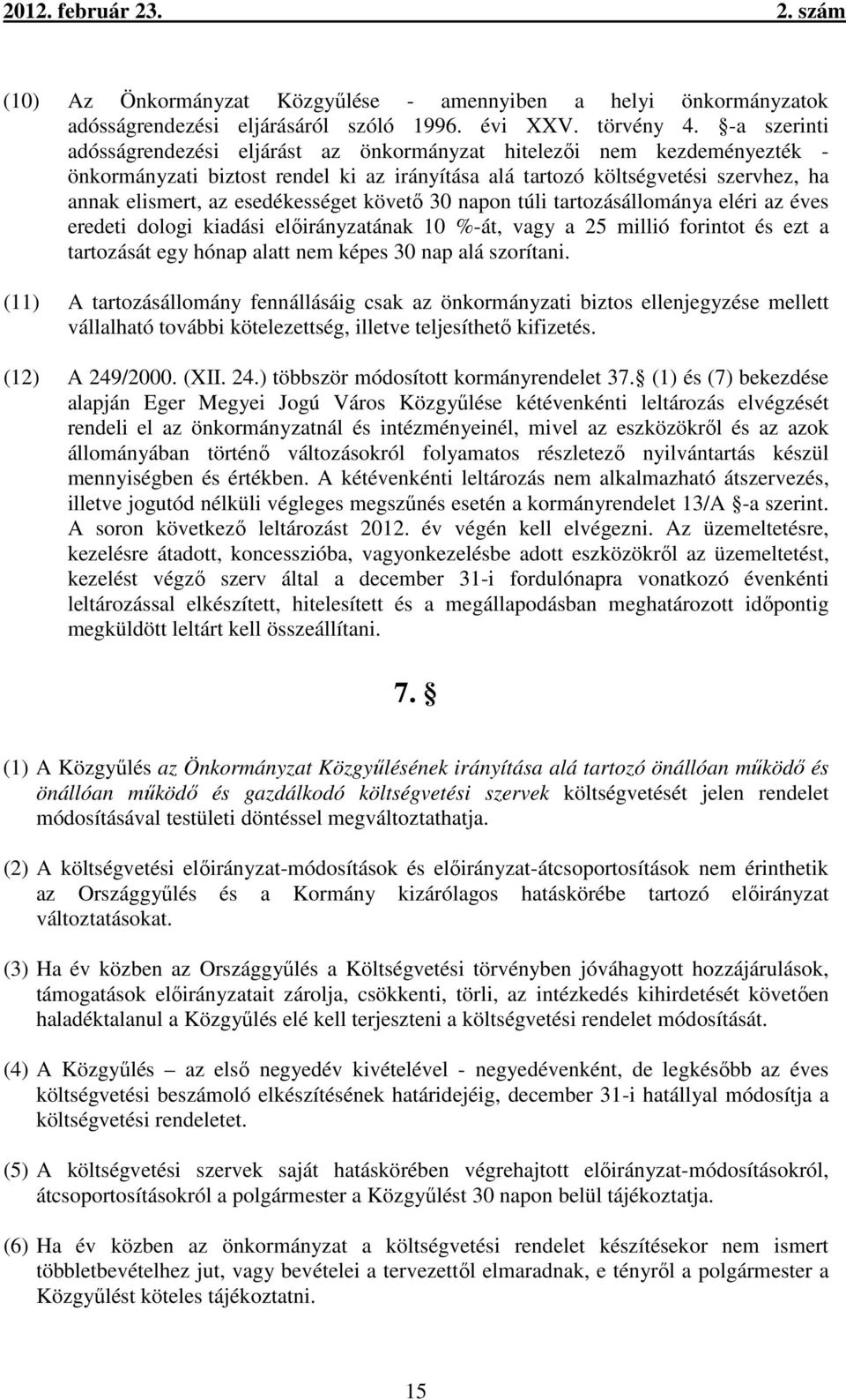 esedékességet követő 30 napon túli tartozásállománya eléri az éves eredeti dologi kiadási előirányzatának 10 %-át, vagy a 25 millió forintot és ezt a tartozását egy hónap alatt nem képes 30 nap alá