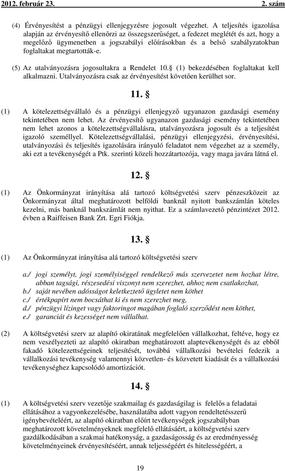 megtartották-e. (5) Az utalványozásra jogosultakra a Rendelet 10. (1) bekezdésében foglaltakat kell alkalmazni. Utalványozásra csak az érvényesítést követően kerülhet sor. 11.