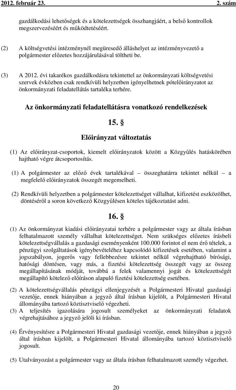 évi takarékos gazdálkodásra tekintettel az önkormányzati költségvetési szervek évközben csak rendkívüli helyzetben igényelhetnek pótelőirányzatot az önkormányzati feladatellátás tartaléka terhére.