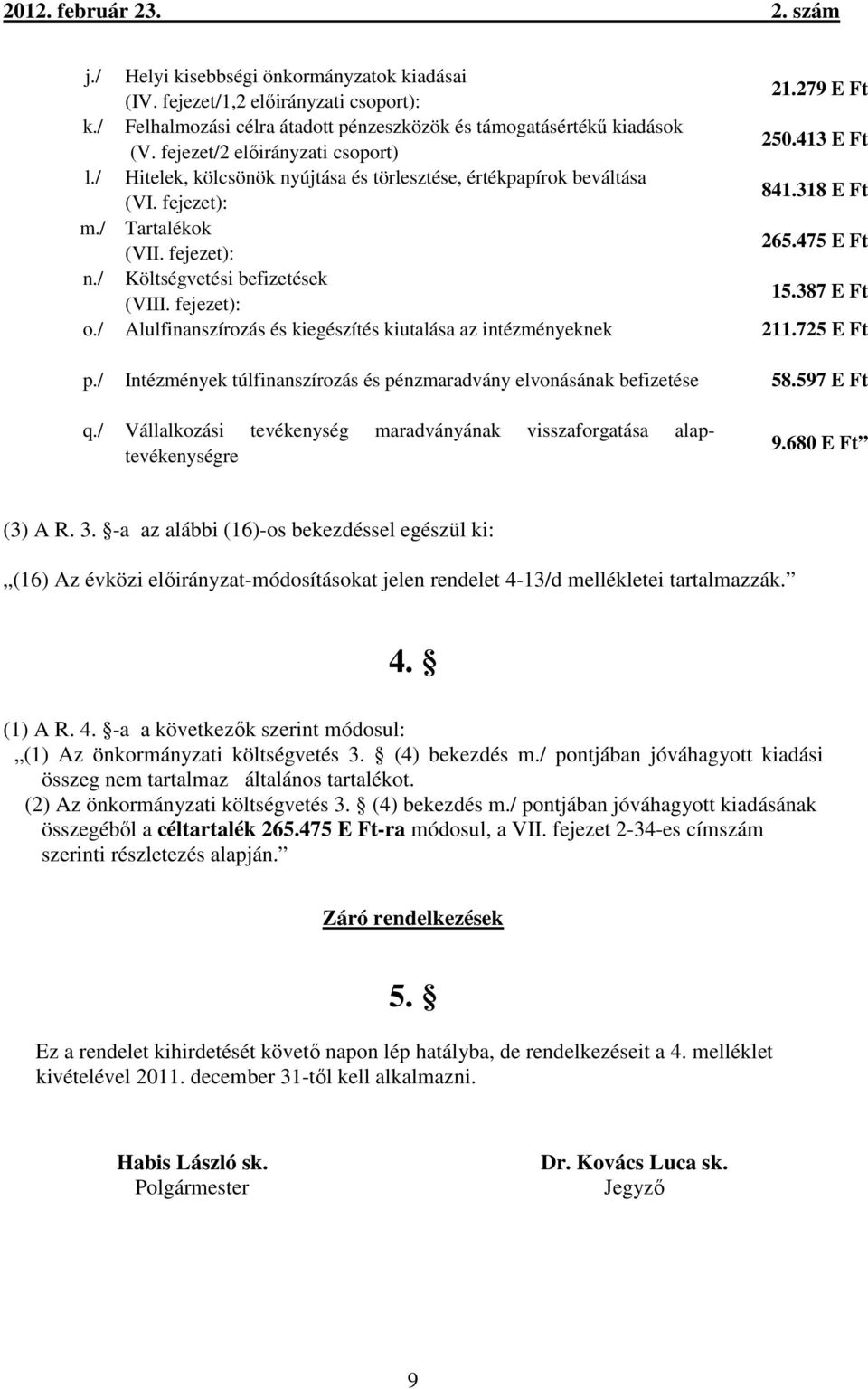 / Költségvetési befizetések (VIII. fejezet): 15.387 E Ft o./ Alulfinanszírozás és kiegészítés kiutalása az intézményeknek 211.725 E Ft p.