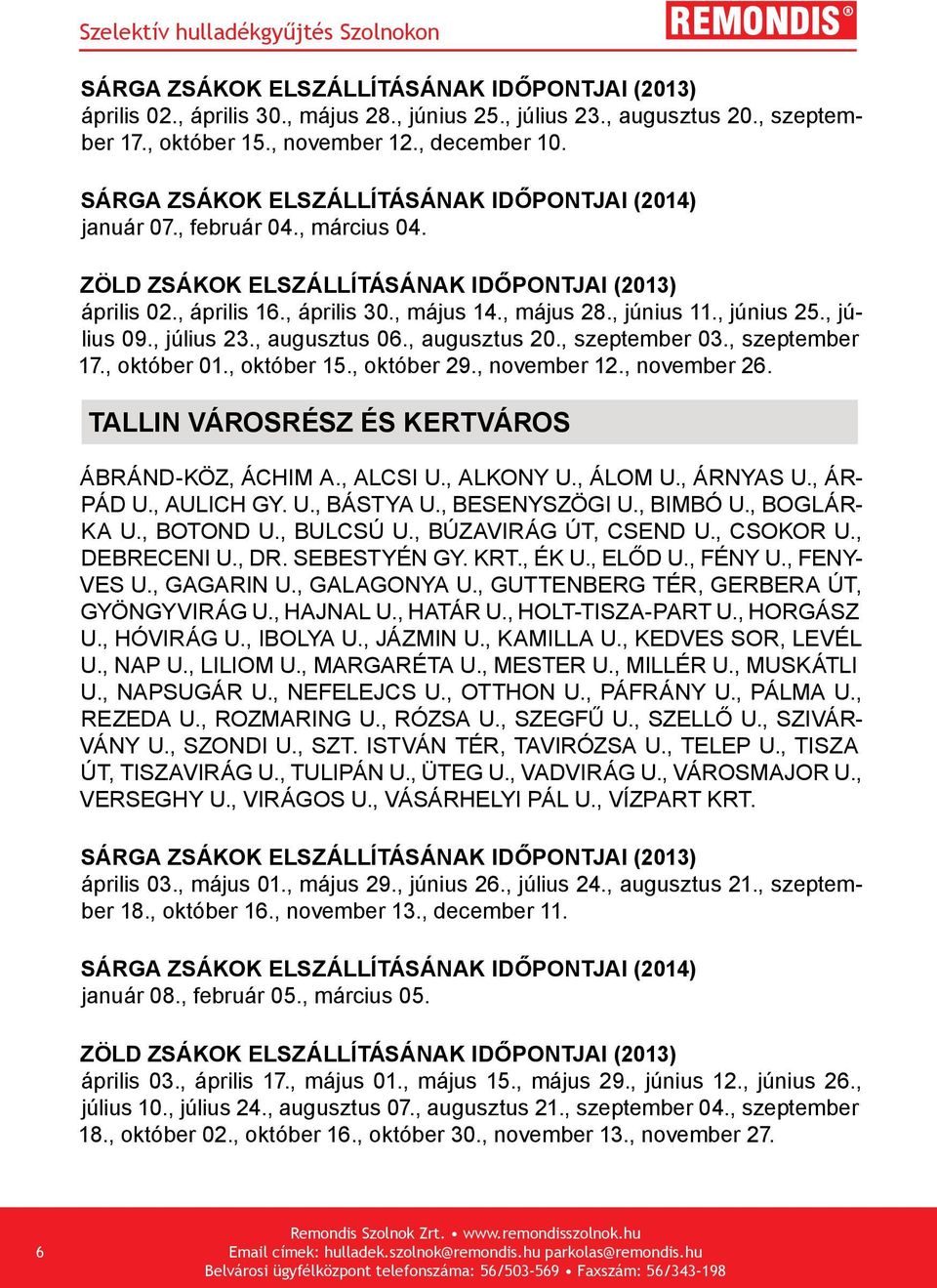 , november 26. Tallin városrész és Kertváros ÁBRÁND-KÖZ, ÁCHIM A., ALCSI U., ALKONY U., ÁLOM U., ÁRNYAS U., ÁR- PÁD U., AULICH GY. U., BÁSTYA U., BESENYSZÖGI U., BIMBÓ U., BOGLÁR- KA U., BOTOND U.