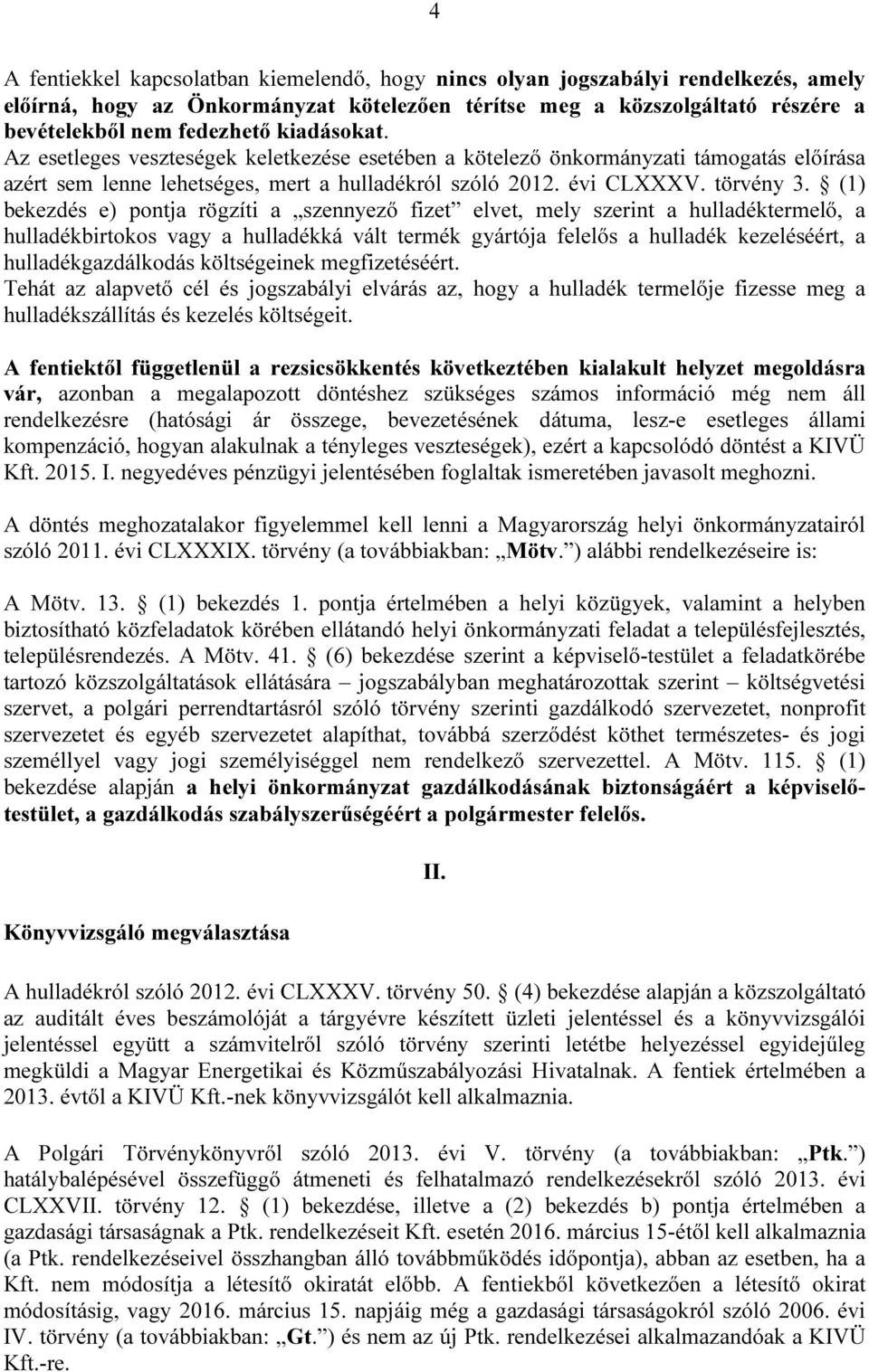 (1) bekezdés e) pontja rögzíti a szennyező fizet elvet, mely szerint a hulladéktermelő, a hulladékbirtokos vagy a hulladékká vált termék gyártója felelős a hulladék kezeléséért, a hulladékgazdálkodás