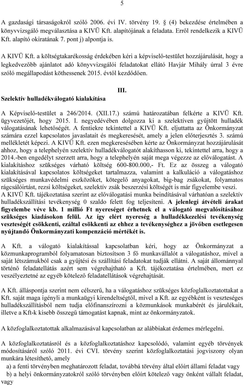 a költségtakarékosság érdekében kéri a képviselő-testület hozzájárulását, hogy a legkedvezőbb ajánlatot adó könyvvizsgálói feladatokat ellátó Havjár Mihály úrral 3 évre szóló megállapodást