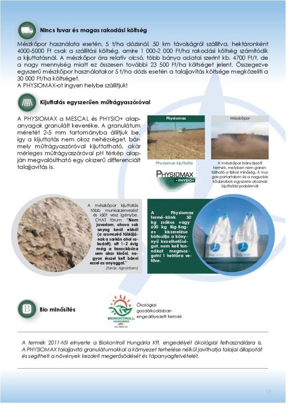 Összegezve egyszerű mészkőpor használatakor 5 t/ha dózis esetén a talajjavítás költsége megközelíti a 30 000 Ft/ha költséget. A PHYSIOMAX-ot ingyen helybe szállítjuk!