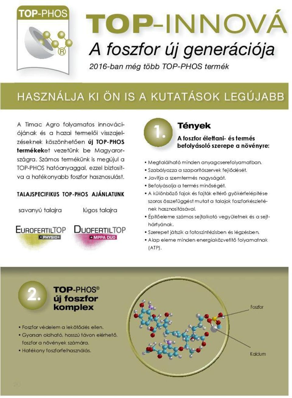 TALAJSPECIFIKUS TOP-PHOS AJÁNLATUNK savanyú talajra lúgos talajra 1. Tények A foszfor élettani- és termés befolyásoló szerepe a növényre: Megtalálható minden anyagcserefolyamatban.