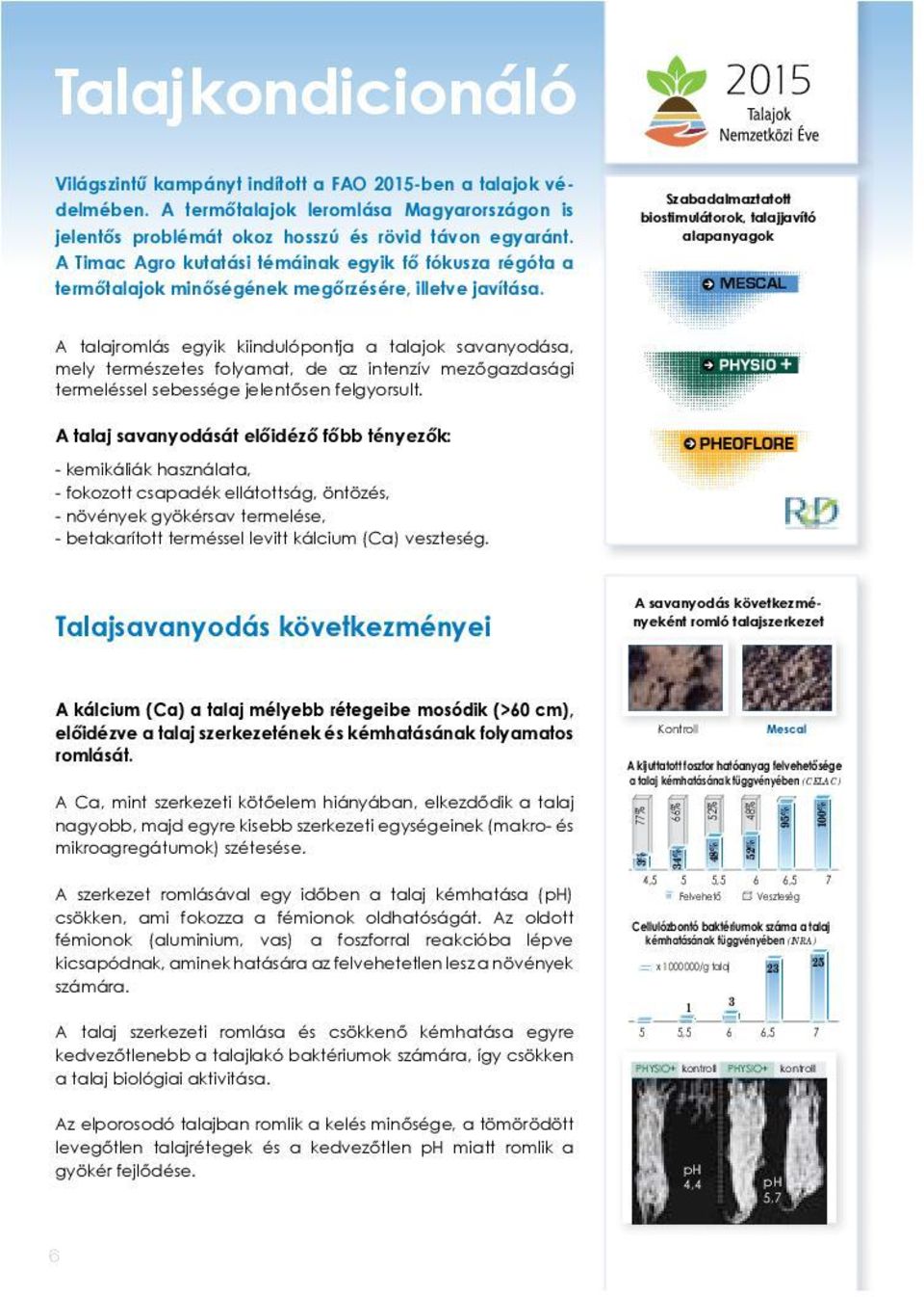 Szabadalmaztatott biostimulátorok, talajjavító alapanyagok MESCAL A talajromlás egyik kiindulópontja a talajok savanyodása, mely természetes folyamat, de az intenzív mezőgazdasági termeléssel