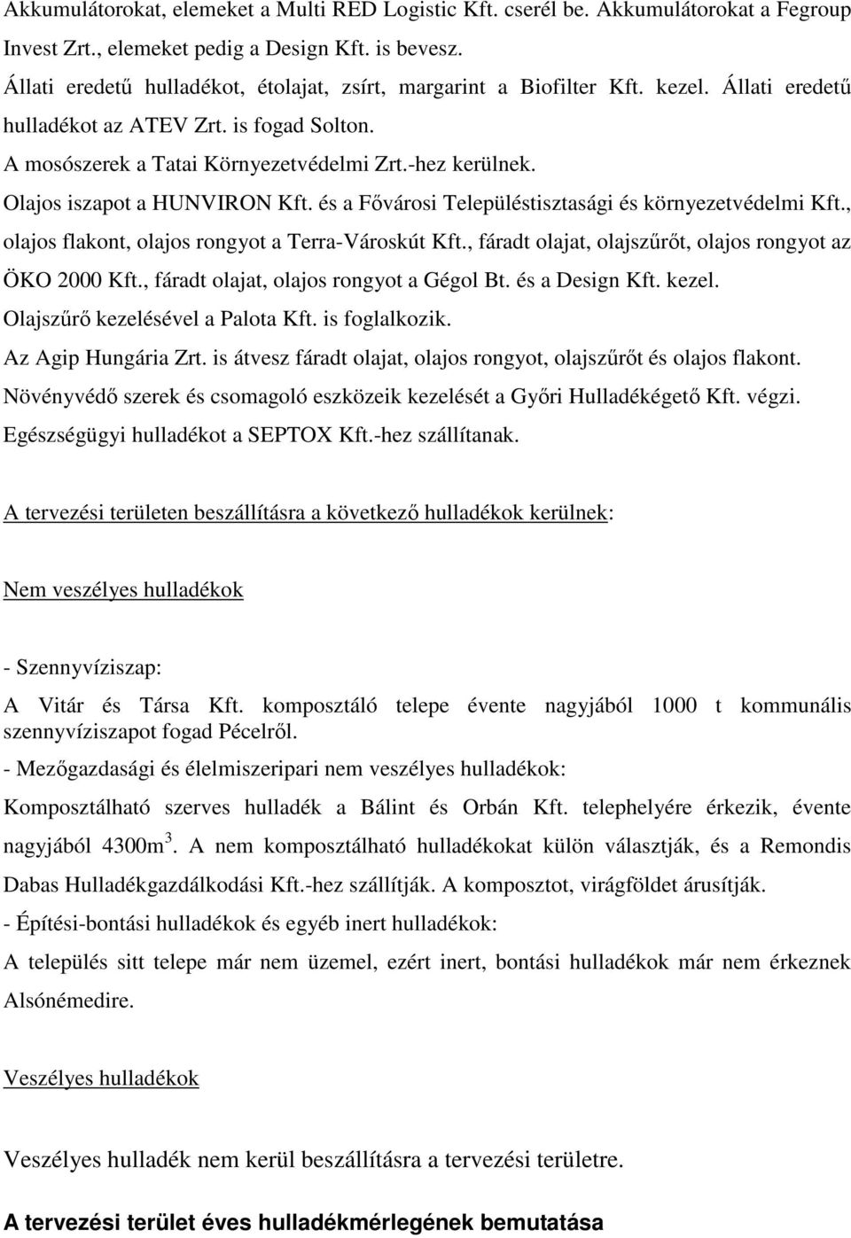 Olajos iszapot a HUNVIRON Kft. és a Fıvárosi Településtisztasági és környezetvédelmi Kft., olajos flakont, olajos rongyot a Terra-Városkút Kft.