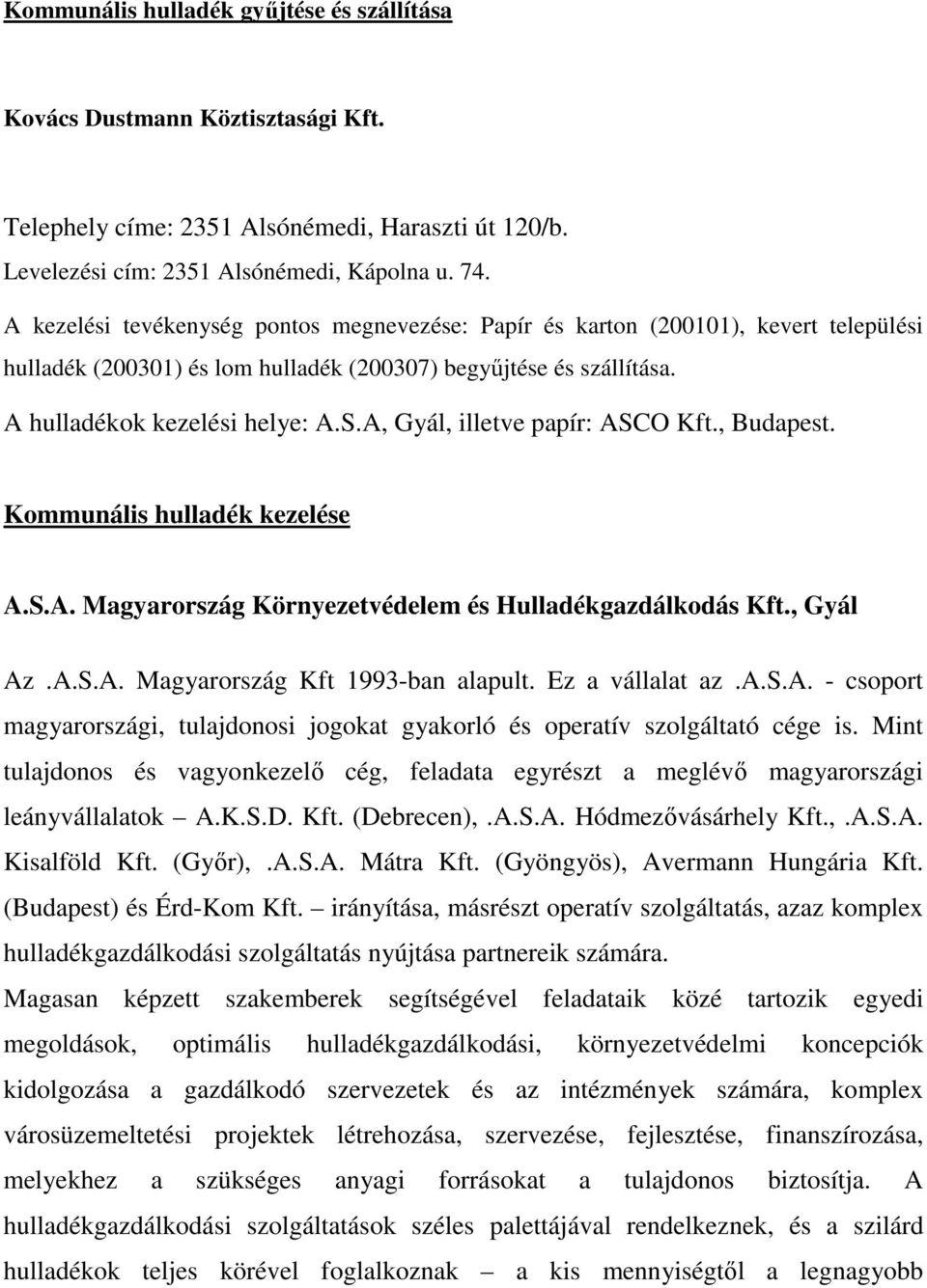 A, Gyál, illetve papír: ASCO Kft., Budapest. Kommunális hulladék kezelése A.S.A. Magyarország Környezetvédelem és Hulladékgazdálkodás Kft., Gyál Az.A.S.A. Magyarország Kft 1993-ban alapult.
