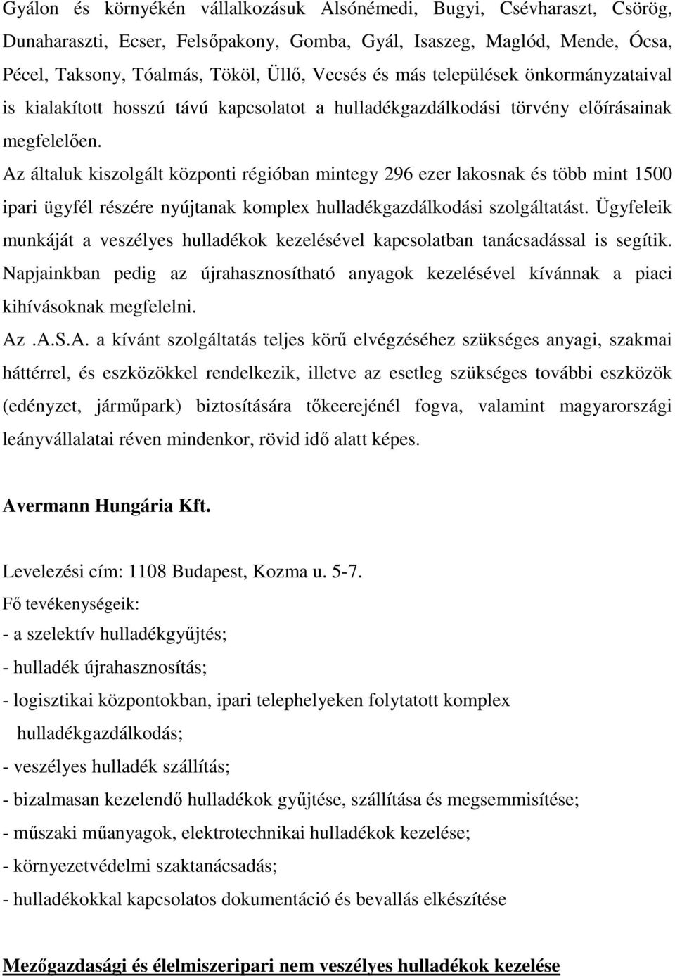 Az általuk kiszolgált központi régióban mintegy 296 ezer lakosnak és több mint 1500 ipari ügyfél részére nyújtanak komplex hulladékgazdálkodási szolgáltatást.
