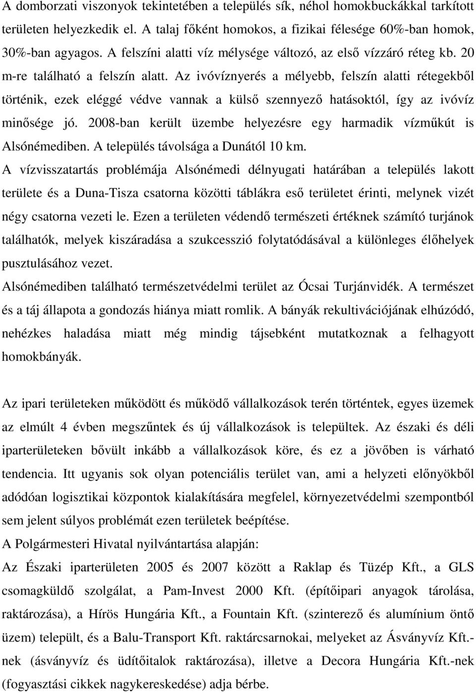Az ivóvíznyerés a mélyebb, felszín alatti rétegekbıl történik, ezek eléggé védve vannak a külsı szennyezı hatásoktól, így az ivóvíz minısége jó.