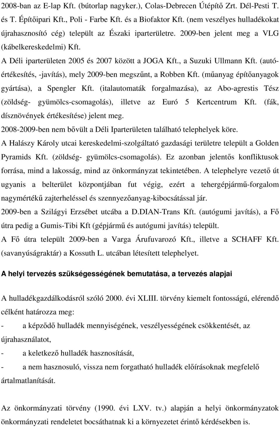 , a Suzuki Ullmann Kft. (autóértékesítés, -javítás), mely 2009-ben megszőnt, a Robben Kft. (mőanyag építıanyagok gyártása), a Spengler Kft.