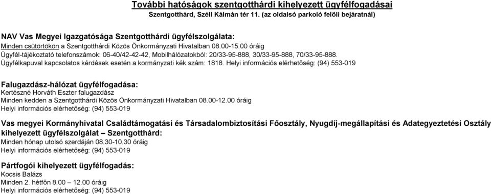 00 óráig Ügyfél-tájékoztató telefonszámok: 06-40/42-42-42, Mobilhálózatokból: 20/33-95-888, 30/33-95-888, 70/33-95-888. Ügyfélkapuval kapcsolatos kérdések esetén a kormányzati kék szám: 1818.