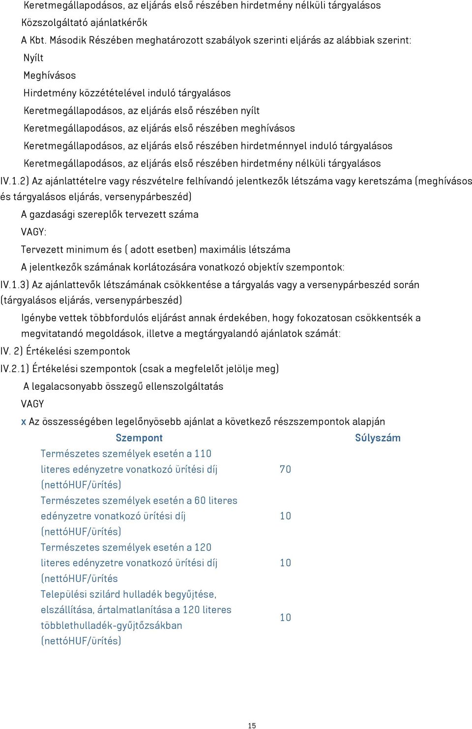 Keretmegállapodásos, az eljárás első részében meghívásos Keretmegállapodásos, az eljárás első részében hirdetménnyel induló tárgyalásos Keretmegállapodásos, az eljárás első részében hirdetmény