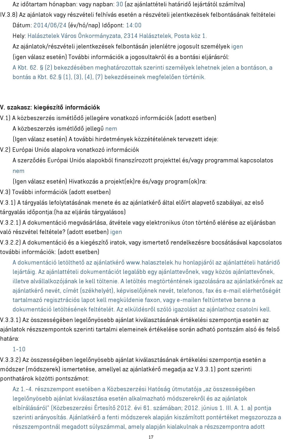 8) Az ajánlatok vagy részvételi felhívás esetén a részvételi jelentkezések felbontásának feltételei Dátum: 2014/06/24 (év/hó/nap) Időpont: 14:00 Hely: Halásztelek Város Önkormányzata, 2314