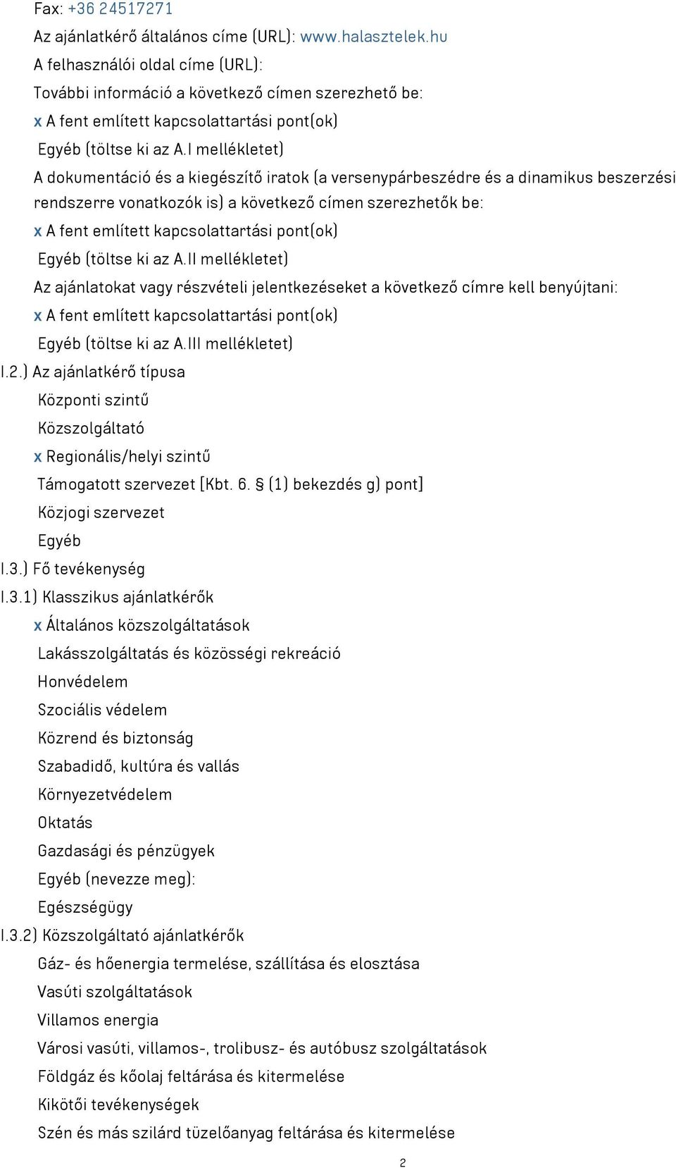 I mellékletet) A dokumentáció és a kiegészítő iratok (a versenypárbeszédre és a dinamikus beszerzési rendszerre vonatkozók is) a következő címen szerezhetők be: x A fent említett kapcsolattartási