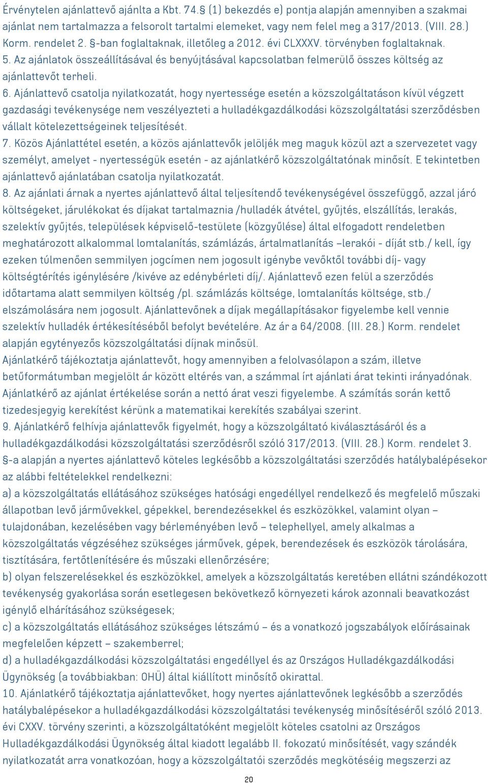 6. Ajánlattevő csatolja nyilatkozatát, hogy nyertessége esetén a közszolgáltatáson kívül végzett gazdasági tevékenysége nem veszélyezteti a hulladékgazdálkodási közszolgáltatási szerződésben vállalt