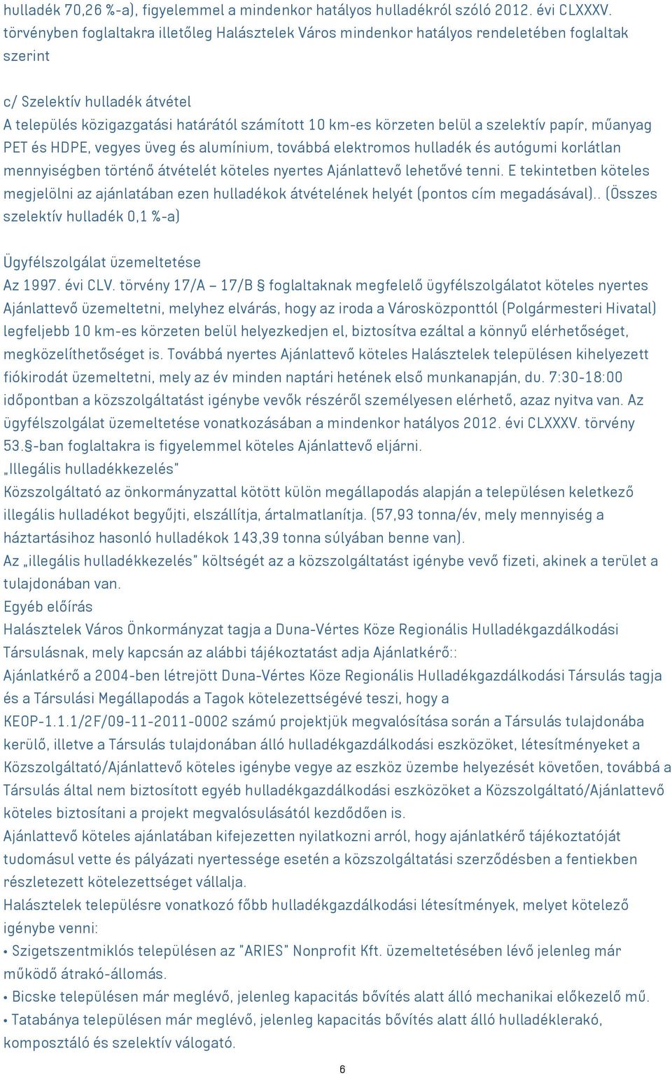 belül a szelektív papír, műanyag PET és HDPE, vegyes üveg és alumínium, továbbá elektromos hulladék és autógumi korlátlan mennyiségben történő átvételét köteles nyertes Ajánlattevő lehetővé tenni.