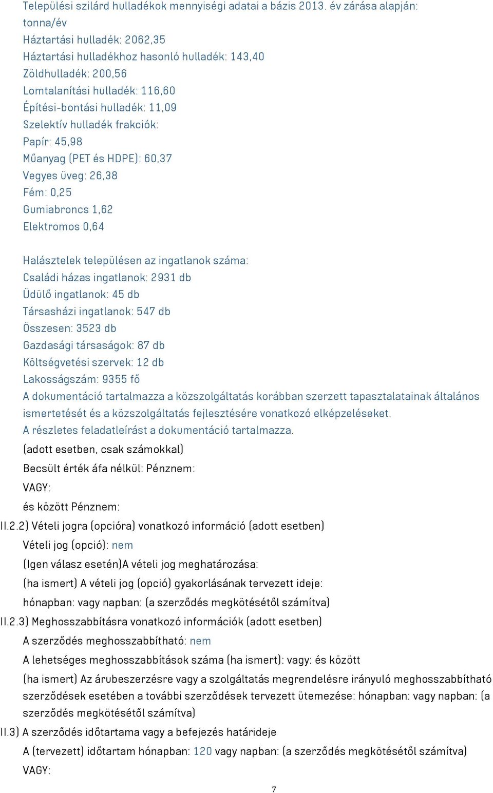 hulladék frakciók: Papír: 45,98 Műanyag (PET és HDPE): 60,37 Vegyes üveg: 26,38 Fém: 0,25 Gumiabroncs 1,62 Elektromos 0,64 Halásztelek településen az ingatlanok száma: Családi házas ingatlanok: 2931